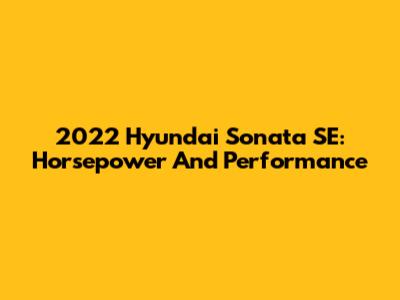 2022 Hyundai Sonata SE: Horsepower And Performance