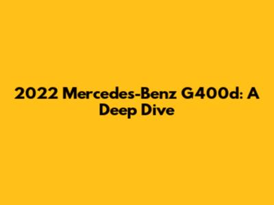 2022 Mercedes-Benz G400d: A Deep Dive