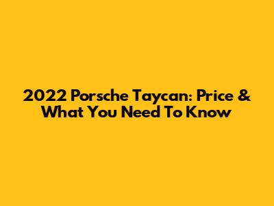 2022 Porsche Taycan: Price & What You Need To Know