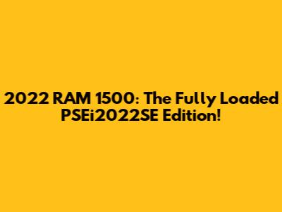 2022 RAM 1500: The Fully Loaded PSEi2022SE Edition!