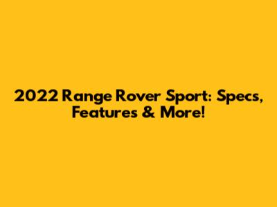 2022 Range Rover Sport: Specs, Features & More!