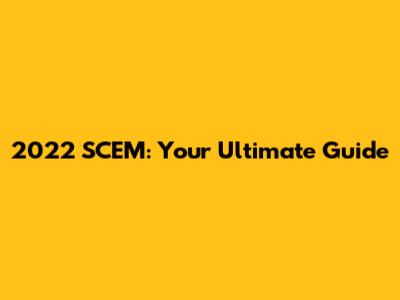 2022 SCEM: Your Ultimate Guide