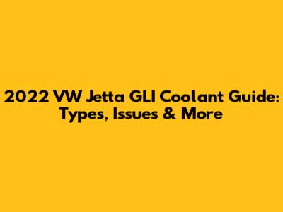 2022 VW Jetta GLI Coolant Guide: Types, Issues & More