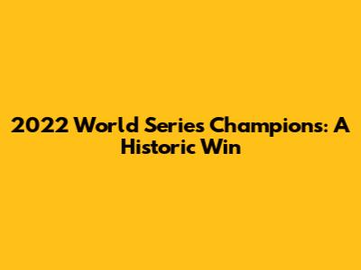 2022 World Series Champions: A Historic Win