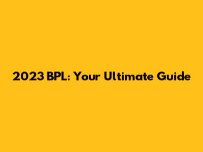 2023 BPL: Your Ultimate Guide