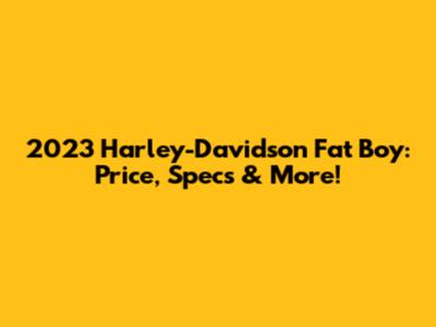 2023 Harley-Davidson Fat Boy: Price, Specs & More!