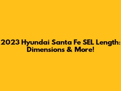 2023 Hyundai Santa Fe SEL Length: Dimensions & More!
