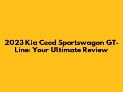 2023 Kia Ceed Sportswagon GT-Line: Your Ultimate Review