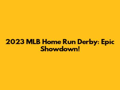 2023 MLB Home Run Derby: Epic Showdown!