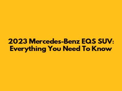 2023 Mercedes-Benz EQS SUV: Everything You Need To Know