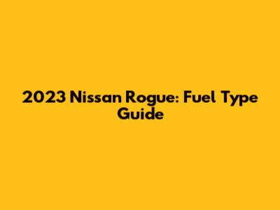 2023 Nissan Rogue: Fuel Type Guide