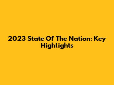 2023 State Of The Nation: Key Highlights