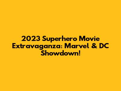 2023 Superhero Movie Extravaganza: Marvel & DC Showdown!