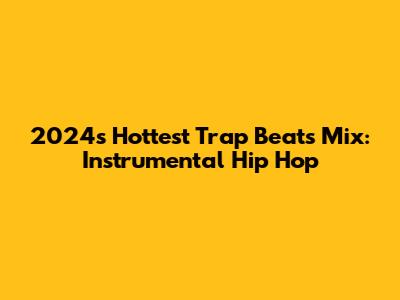 2024's Hottest Trap Beats Mix: Instrumental Hip Hop