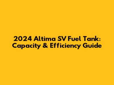 2024 Altima SV Fuel Tank: Capacity & Efficiency Guide