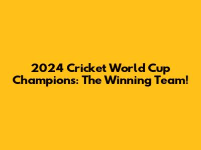 2024 Cricket World Cup Champions: The Winning Team!