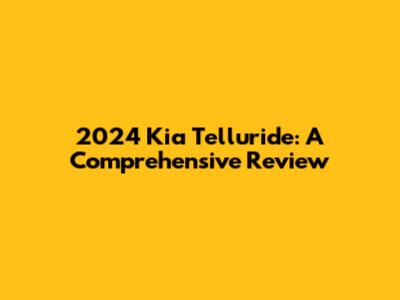 2024 Kia Telluride: A Comprehensive Review