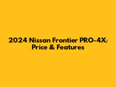 2024 Nissan Frontier PRO-4X: Price & Features