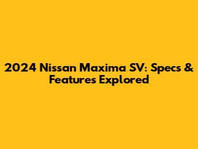 2024 Nissan Maxima SV: Specs & Features Explored