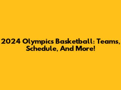 2024 Olympics Basketball: Teams, Schedule, And More!