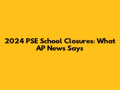 2024 PSE School Closures: What AP News Says