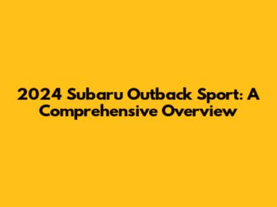 2024 Subaru Outback Sport: A Comprehensive Overview