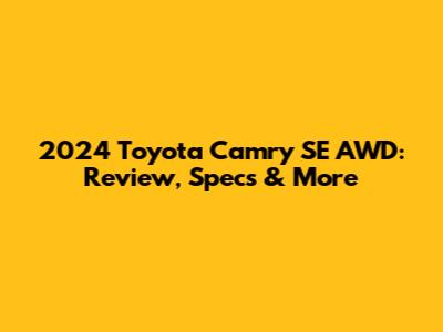 2024 Toyota Camry SE AWD: Review, Specs & More