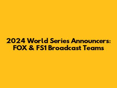 2024 World Series Announcers: FOX & FS1 Broadcast Teams