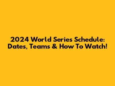 2024 World Series Schedule: Dates, Teams & How To Watch!