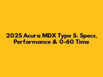 2025 Acura MDX Type S: Specs, Performance & 0-60 Time