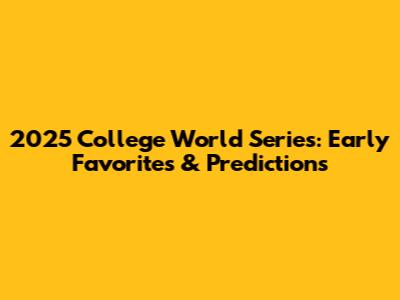 2025 College World Series: Early Favorites & Predictions