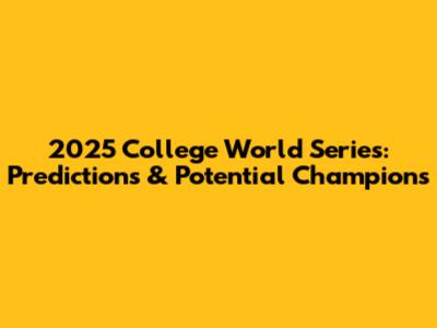 2025 College World Series: Predictions & Potential Champions