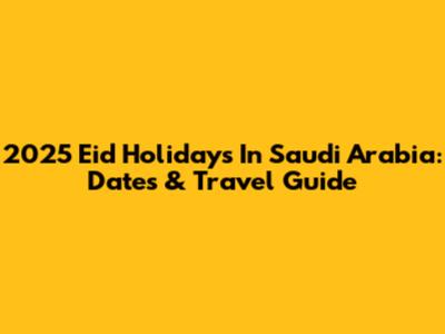 2025 Eid Holidays In Saudi Arabia: Dates & Travel Guide