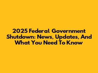 2025 Federal Government Shutdown: News, Updates, And What You Need To Know