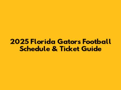 2025 Florida Gators Football Schedule & Ticket Guide