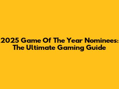 2025 Game Of The Year Nominees: The Ultimate Gaming Guide