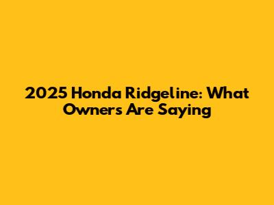 2025 Honda Ridgeline: What Owners Are Saying