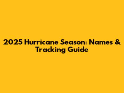 2025 Hurricane Season: Names & Tracking Guide