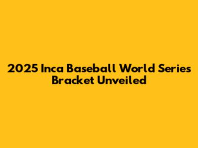 2025 Inca Baseball World Series Bracket Unveiled