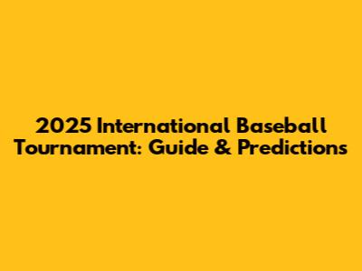 2025 International Baseball Tournament: Guide & Predictions