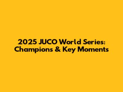 2025 JUCO World Series: Champions & Key Moments