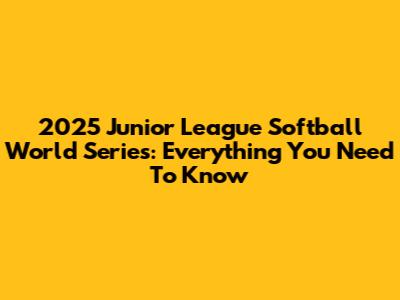 2025 Junior League Softball World Series: Everything You Need To Know
