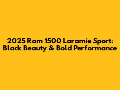2025 Ram 1500 Laramie Sport: Black Beauty & Bold Performance