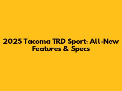 2025 Tacoma TRD Sport: All-New Features & Specs