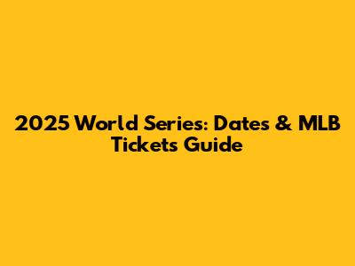 2025 World Series: Dates & MLB Tickets Guide
