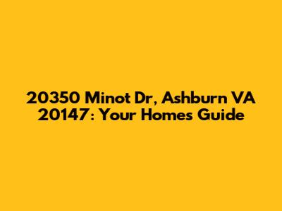 20350 Minot Dr, Ashburn VA 20147: Your Home's Guide