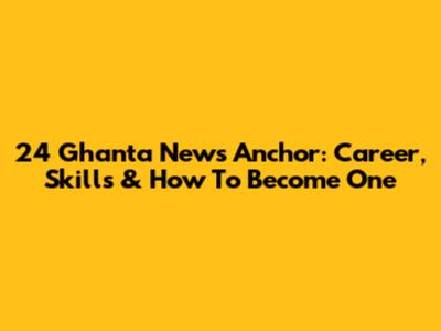 24 Ghanta News Anchor: Career, Skills & How To Become One