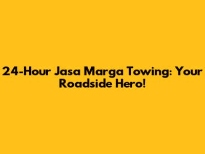 24-Hour Jasa Marga Towing: Your Roadside Hero!