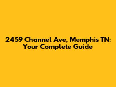 2459 Channel Ave, Memphis TN: Your Complete Guide