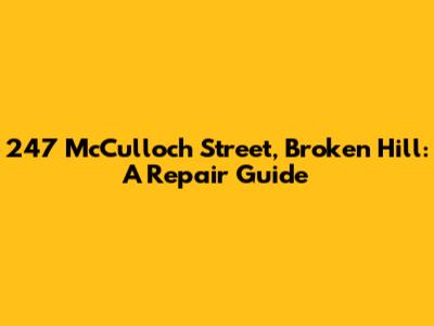 247 McCulloch Street, Broken Hill: A Repair Guide